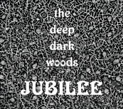 The Deep Dark Woods : Jubilee
